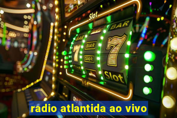 radio atlantida ao vivo